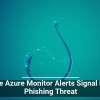 Fake Azure Monitor Alerts Signal New Phishing Threat